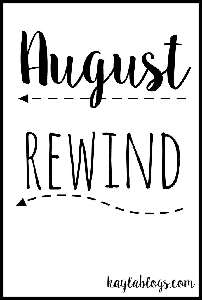 August Rewind - Kayla Blogs